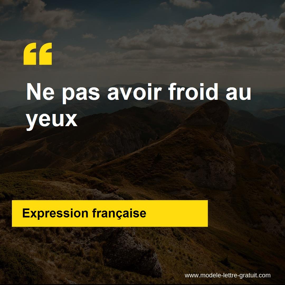 L Expression Ne Pas Avoir Froid Au Yeux Signification Et Origine