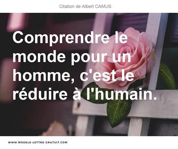 Comprendre Le Monde Pour Un Homme C Est Le Reduire A L Humain