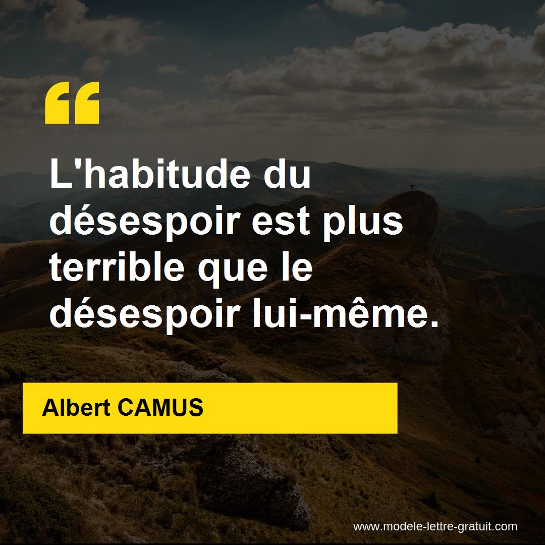 L Habitude Du Desespoir Est Plus Terrible Que Le Desespoir Albert Camus