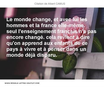 Le Monde Change Et Avec Lui Les Hommes Et La France Elle Meme Albert Camus