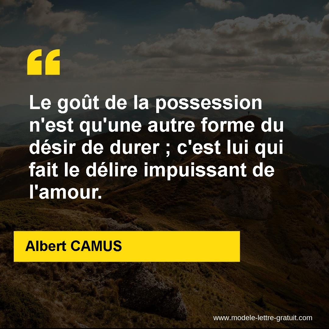 Le Gout De La Possession N Est Qu Une Autre Forme Du Desir De Albert Camus