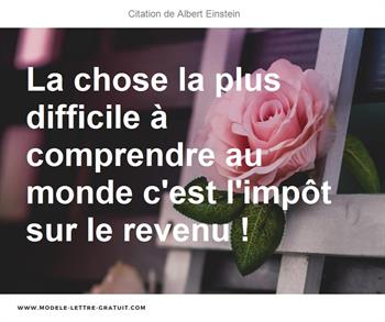 La Chose La Plus Difficile A Comprendre Au Monde C Est L Impot Albert Einstein