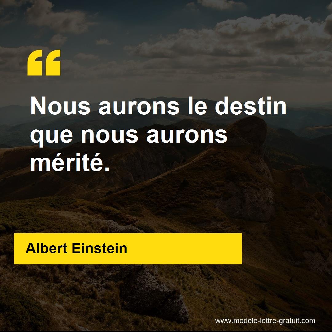 Albert Einstein A Dit Nous Aurons Le Destin Que Nous Aurons Merite