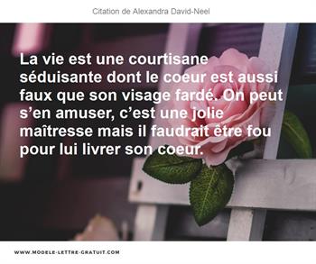 La Vie Est Une Courtisane Seduisante Dont Le Coeur Est Aussi Alexandra David Neel