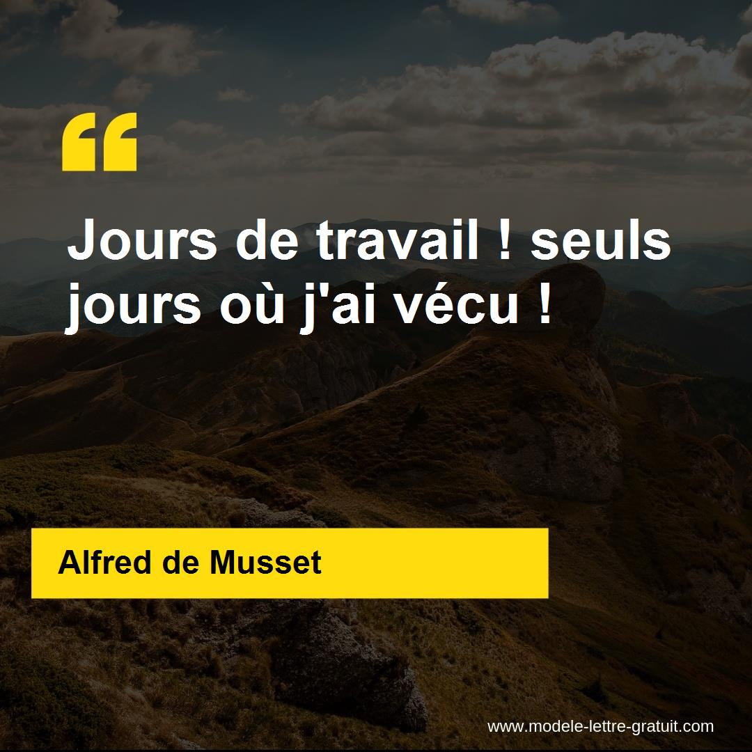 Alfred De Musset A Dit Jours De Travail Seuls Jours Ou J Ai Vecu