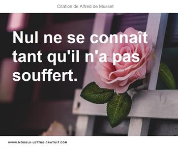 Alfred De Musset A Dit Nul Ne Se Connait Tant Qu Il N A Pas Souffert