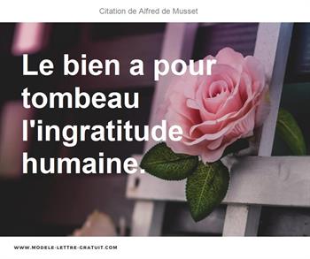 Alfred De Musset A Dit Le Bien A Pour Tombeau L Ingratitude Humaine