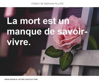 Alphonse Allais A Dit La Mort Est Un Manque De Savoir Vivre