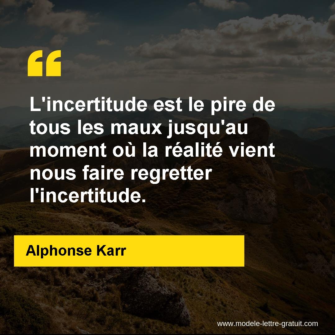 L Incertitude Est Le Pire De Tous Les Maux Jusqu Au Moment Ou La Alphonse Karr