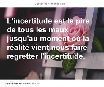 L Incertitude Est Le Pire De Tous Les Maux Jusqu Au Moment Ou La Alphonse Karr