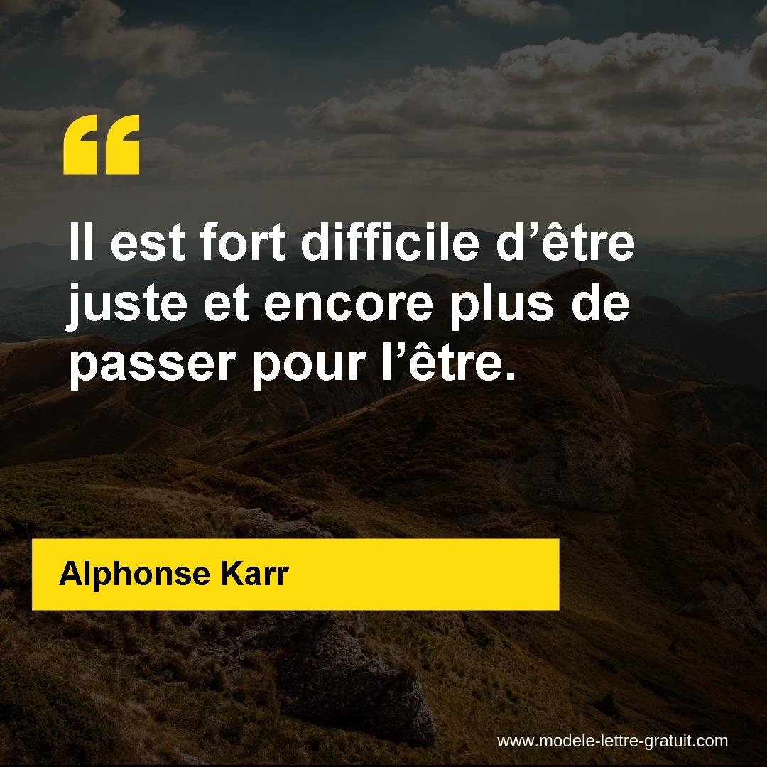Il Est Fort Difficile D Etre Juste Et Encore Plus De Passer Pour Alphonse Karr