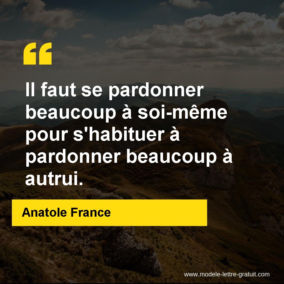 Il Faut Se Pardonner Beaucoup A Soi Meme Pour S Habituer A Anatole France