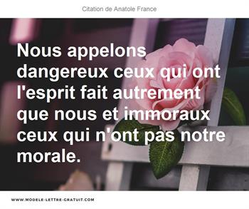 Nous Appelons Dangereux Ceux Qui Ont L Esprit Fait Autrement Que Anatole France