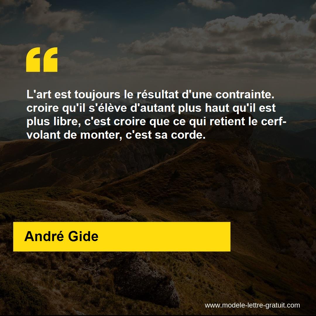 L Art Est Toujours Le Resultat D Une Contrainte Croire Qu Il Andre Gide