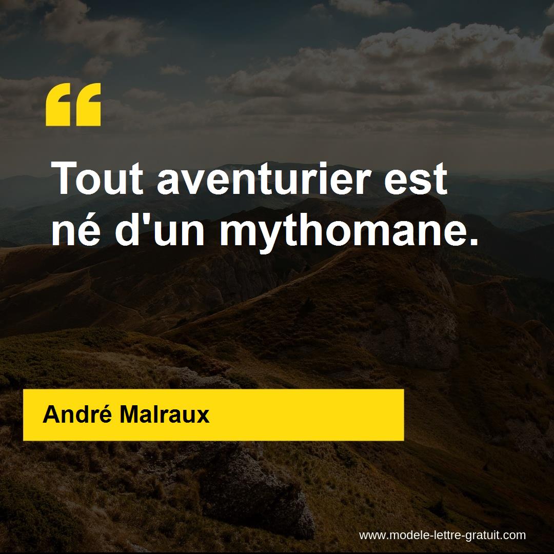 Andre Malraux A Dit Tout Aventurier Est Ne D Un Mythomane