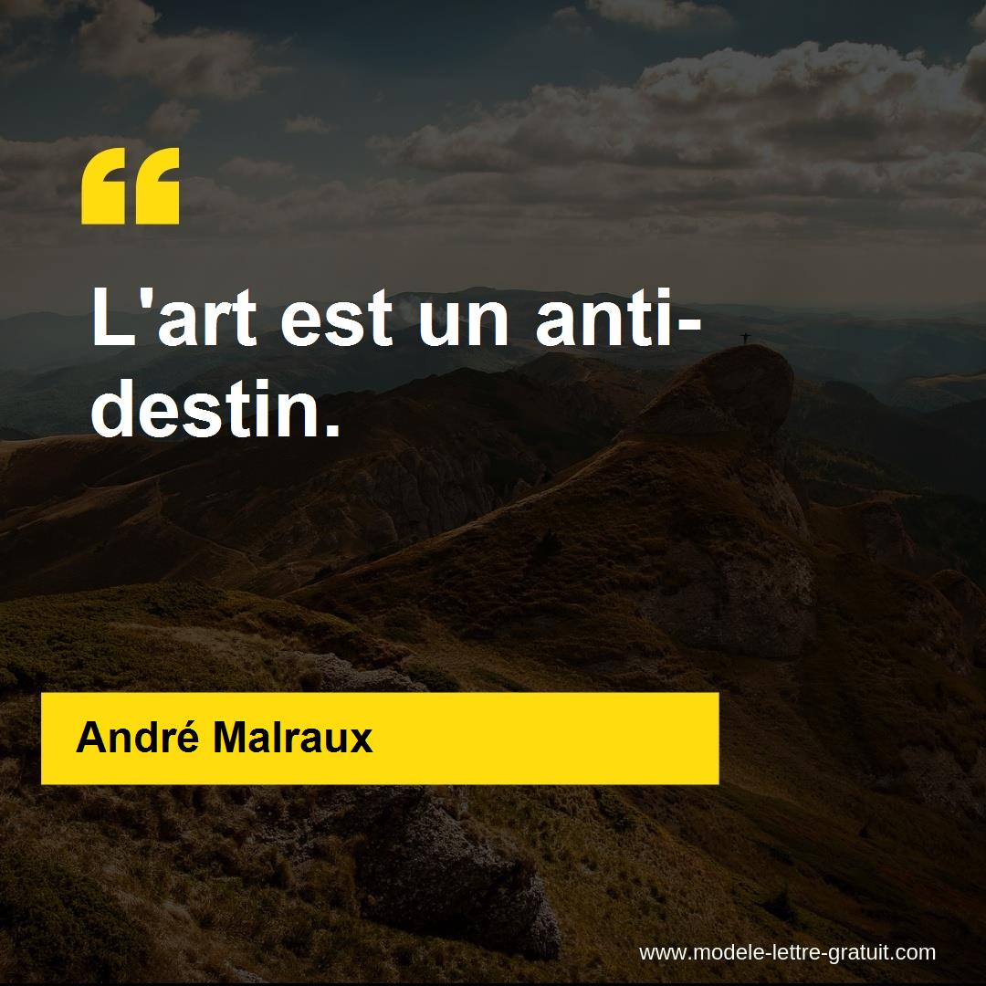 André Malraux a dit L'art est un antidestin.