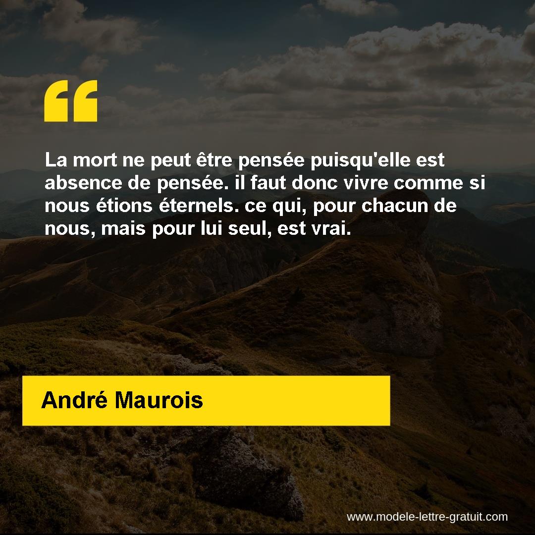 La Mort Ne Peut Etre Pensee Puisqu Elle Est Absence De Pensee Andre Maurois