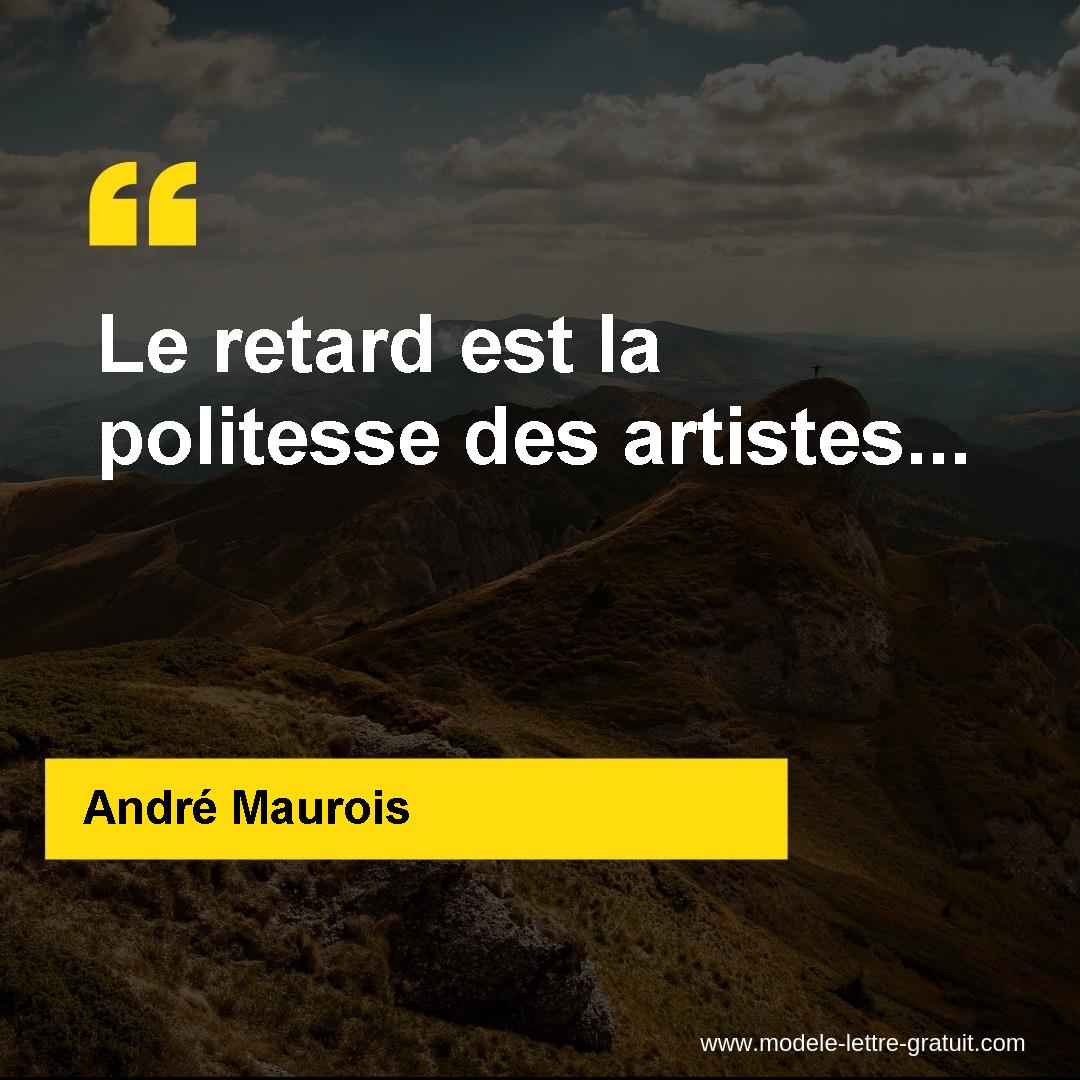 Andre Maurois A Dit Le Retard Est La Politesse Des Artistes