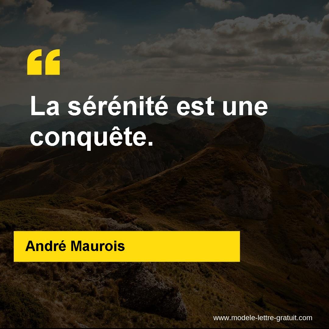 Andre Maurois A Dit La Serenite Est Une Conquete