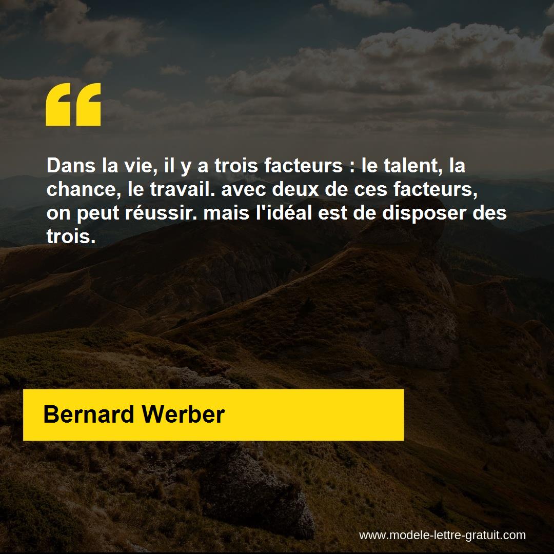 Dans La Vie Il Y A Trois Facteurs Le Talent La Chance Le Bernard Werber