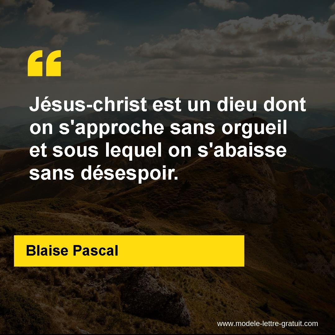 Jesus Christ Est Un Dieu Dont On S Approche Sans Orgueil Et Sous Blaise Pascal