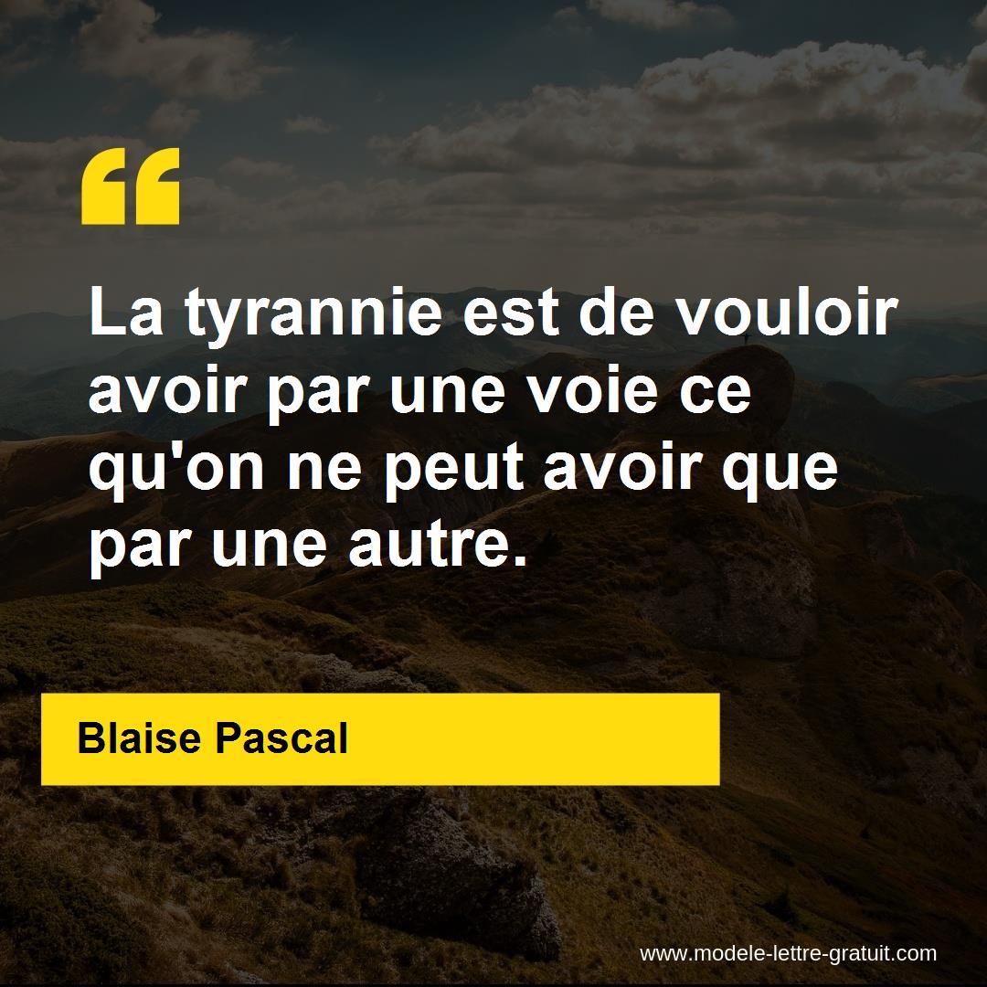 La Tyrannie Est De Vouloir Avoir Par Une Voie Ce Qu On Ne Peut Blaise Pascal