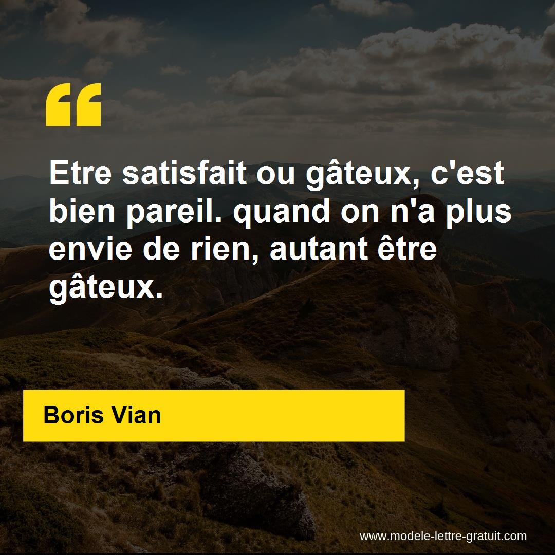 Etre Satisfait Ou Gateux C Est Bien Pareil Quand On N A Plus Boris Vian