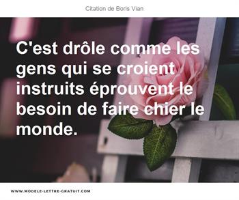 C Est Drole Comme Les Gens Qui Se Croient Instruits Eprouvent Le Boris Vian