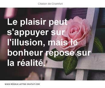 Le Plaisir Peut S Appuyer Sur L Illusion Mais Le Bonheur Repose Chamfort