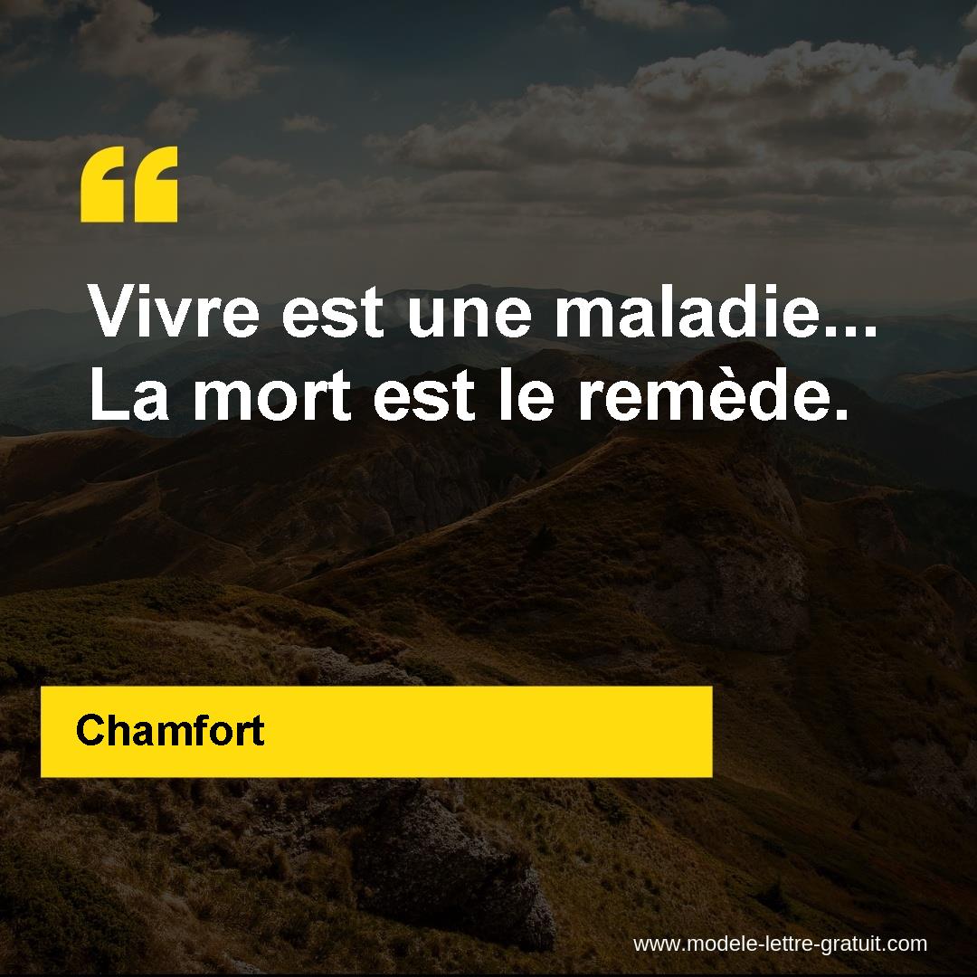 Chamfort A Dit Vivre Est Une Maladie La Mort Est Le Remede