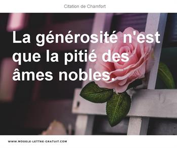 Chamfort A Dit La Generosite N Est Que La Pitie Des Ames Nobles