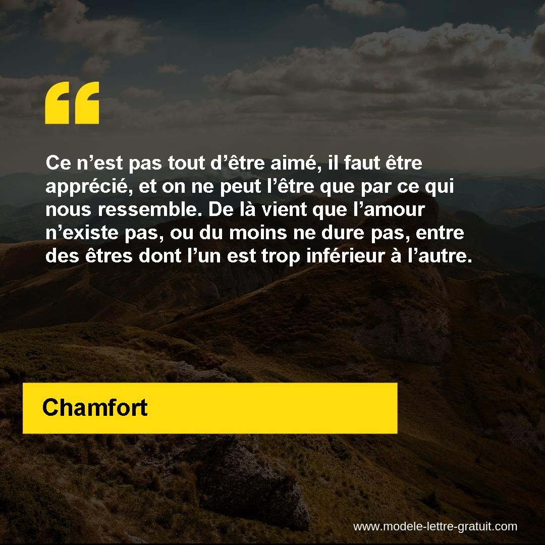 Ce N Est Pas Tout D Etre Aime Il Faut Etre Apprecie Et On Ne Chamfort