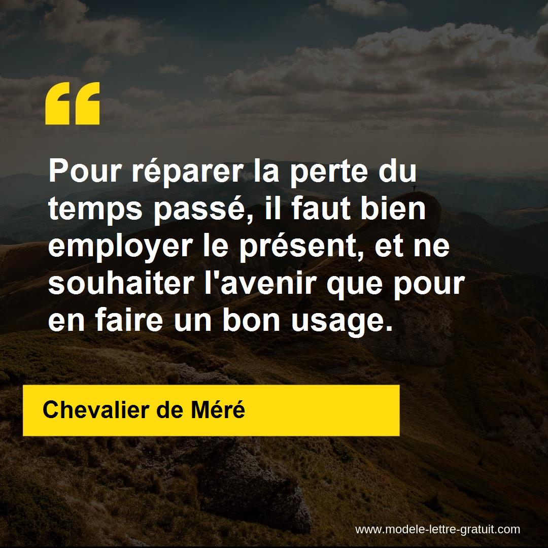 Pour Reparer La Perte Du Temps Passe Il Faut Bien Employer Le Chevalier De Mere