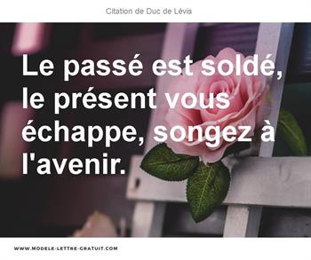 Le Passe Est Solde Le Present Vous Echappe Songez A L Avenir