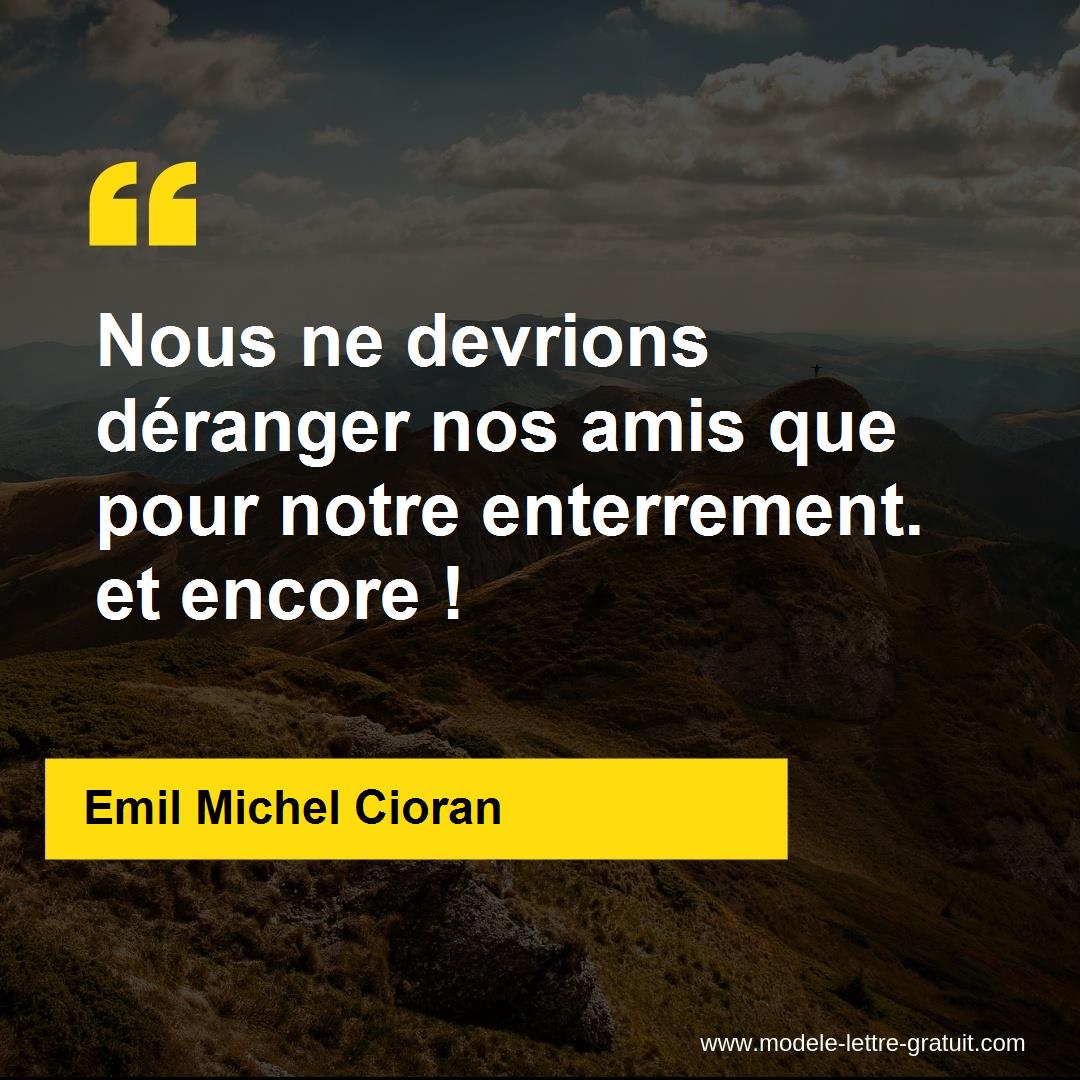 Nous Ne Devrions Deranger Nos Amis Que Pour Notre Enterrement Emil Michel Cioran