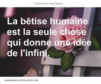 La Betise Humaine Est La Seule Chose Qui Donne Une Idee De Ernest Renan