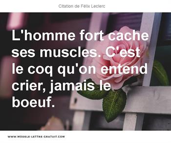 L Homme Fort Cache Ses Muscles C Est Le Coq Qu On Entend Crier Felix Leclerc