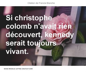 Si Christophe Colomb N Avait Rien Decouvert Kennedy Serait Francis Blanche