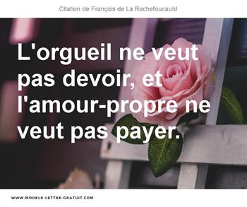 L Orgueil Ne Veut Pas Devoir Et L Amour Propre Ne Veut Pas Francois De La Rochefoucauld