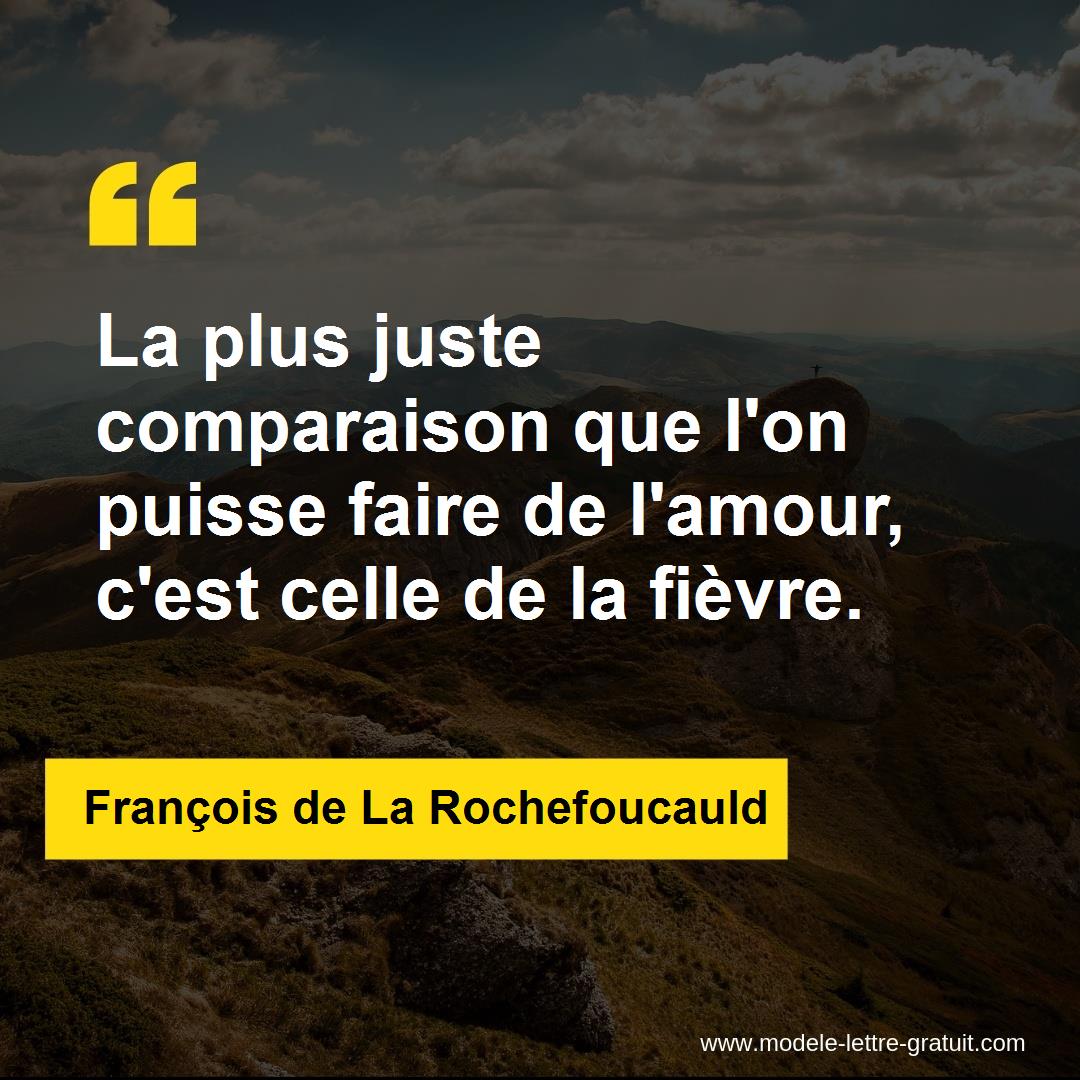 La Plus Juste Comparaison Que L On Puisse Faire De L Amour Francois De La Rochefoucauld