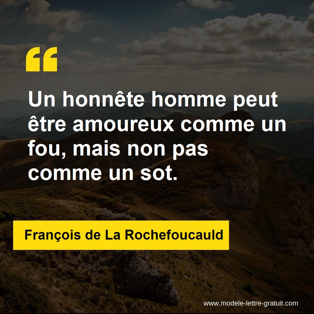 Un Honnete Homme Peut Etre Amoureux Comme Un Fou Mais Non Pas Francois De La Rochefoucauld