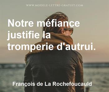 Francois De La Rochefoucauld A Dit Notre Mefiance Justifie La Tromperie D Autrui