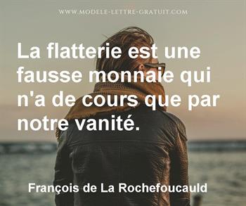 La Flatterie Est Une Fausse Monnaie Qui N A De Cours Que Par Francois De La Rochefoucauld