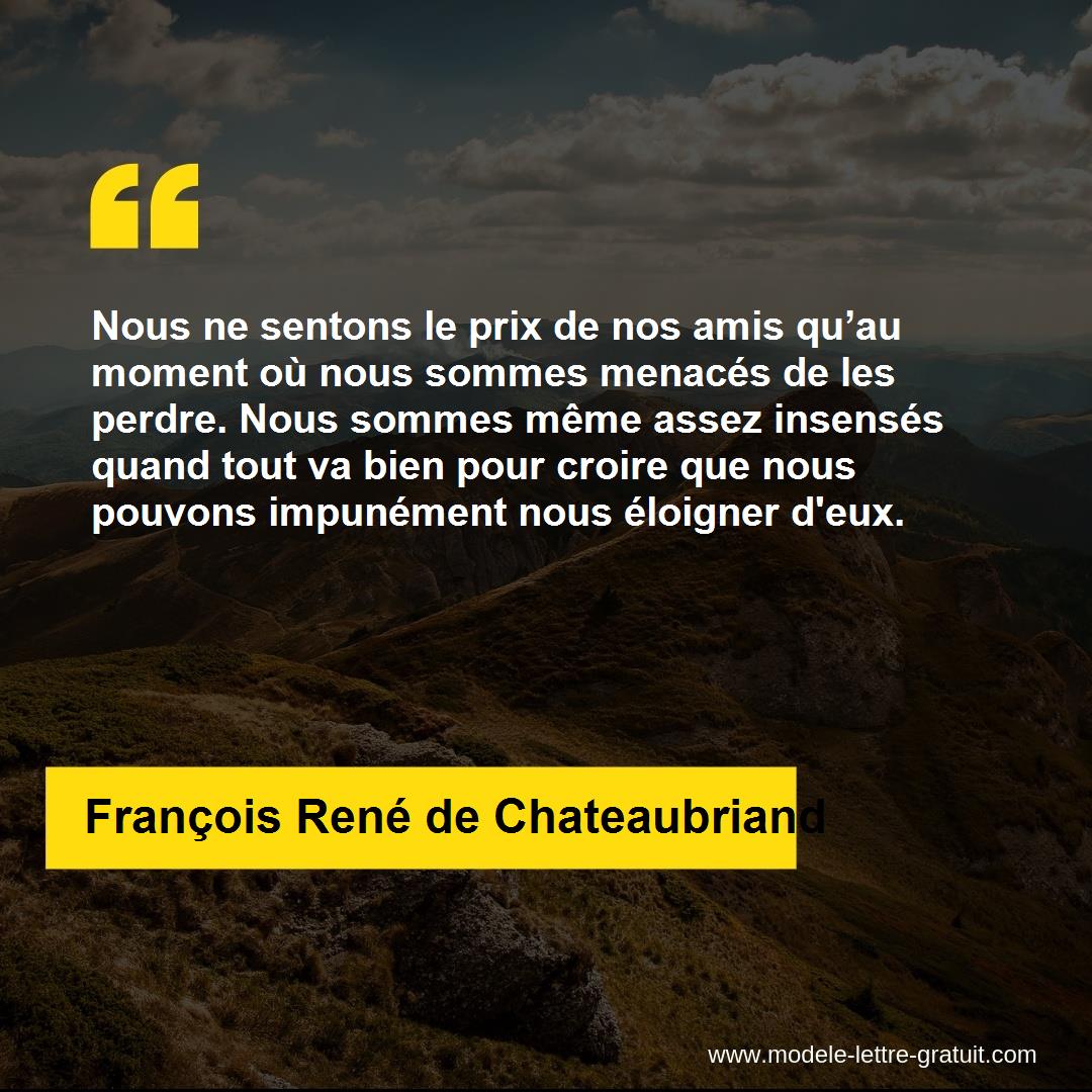 Nous Ne Sentons Le Prix De Nos Amis Qu Au Moment Ou Nous Sommes Francois Rene De Chateaubriand