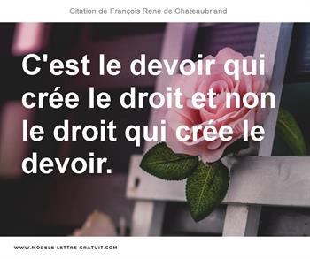 C Est Le Devoir Qui Cree Le Droit Et Non Le Droit Qui Cree Le Francois Rene De Chateaubriand