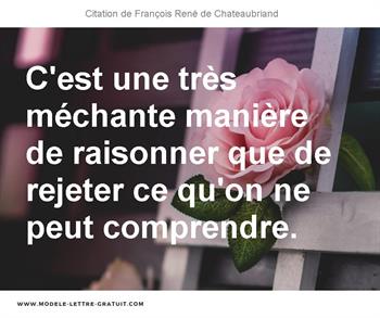 C Est Une Tres Mechante Maniere De Raisonner Que De Rejeter Ce Francois Rene De Chateaubriand