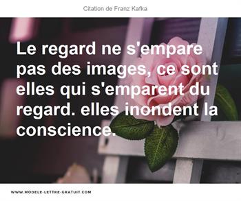 Le Regard Ne S Empare Pas Des Images Ce Sont Elles Qui Franz Kafka