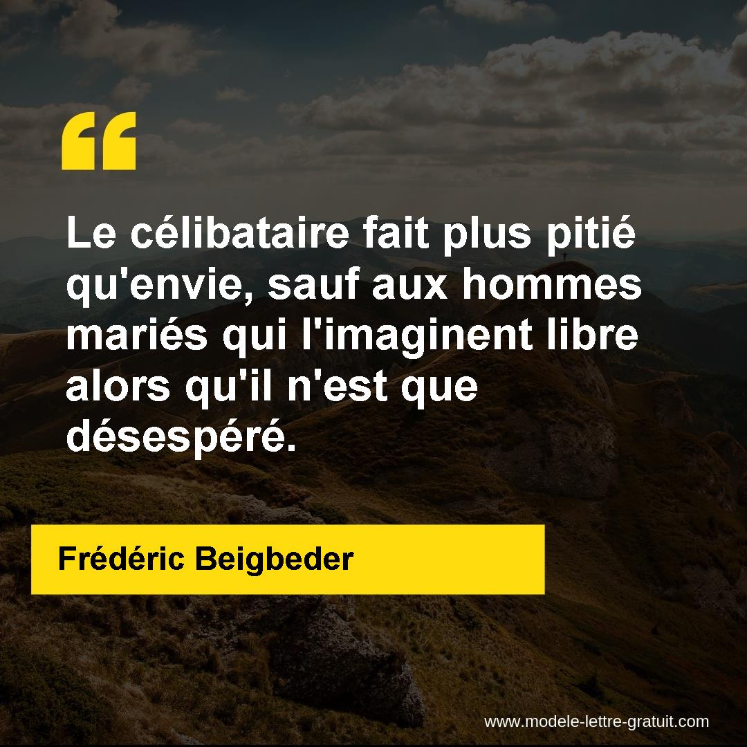 Le Celibataire Fait Plus Pitie Qu Envie Sauf Aux Hommes Maries Frederic Beigbeder