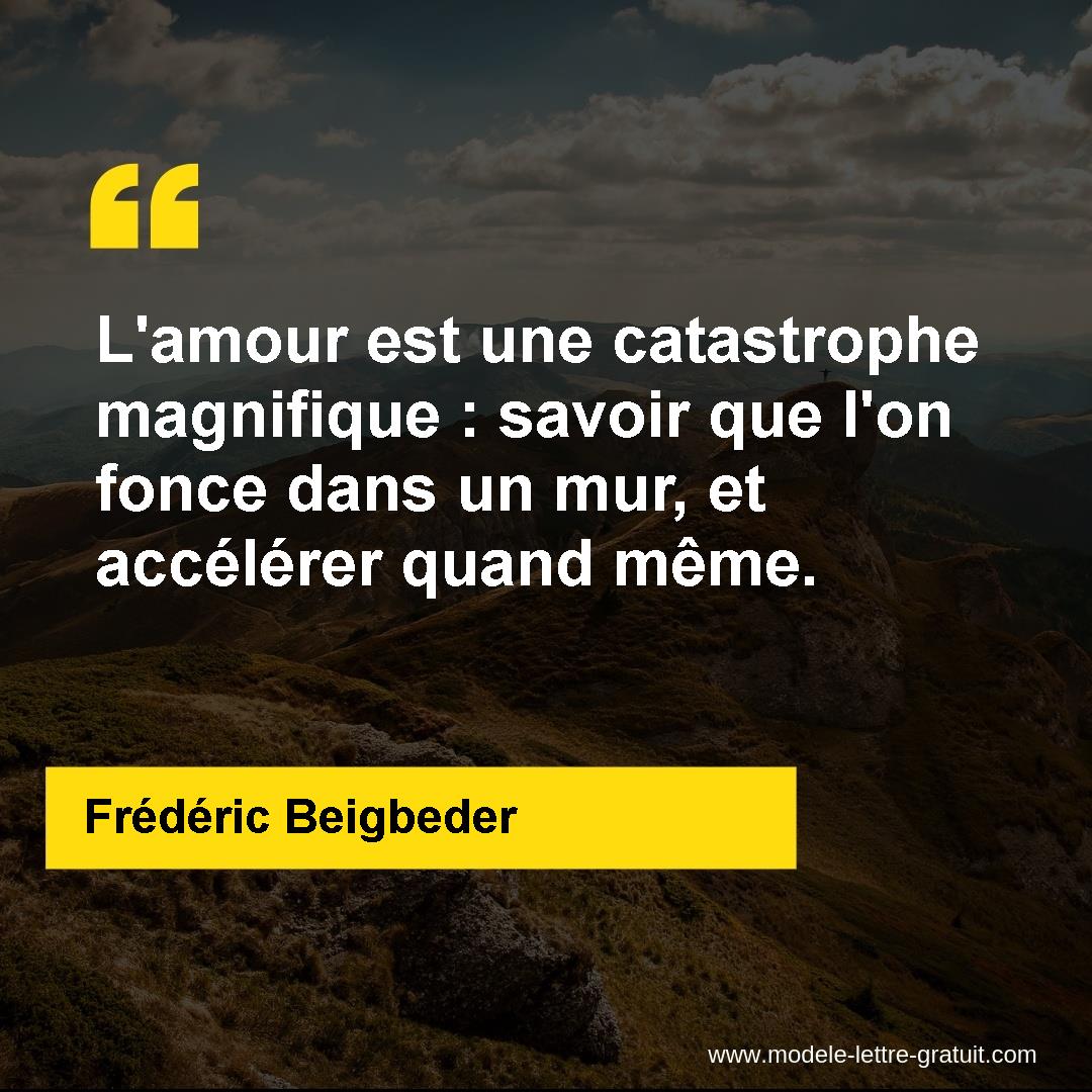 L Amour Est Une Catastrophe Magnifique Savoir Que L On Fonce Frederic Beigbeder