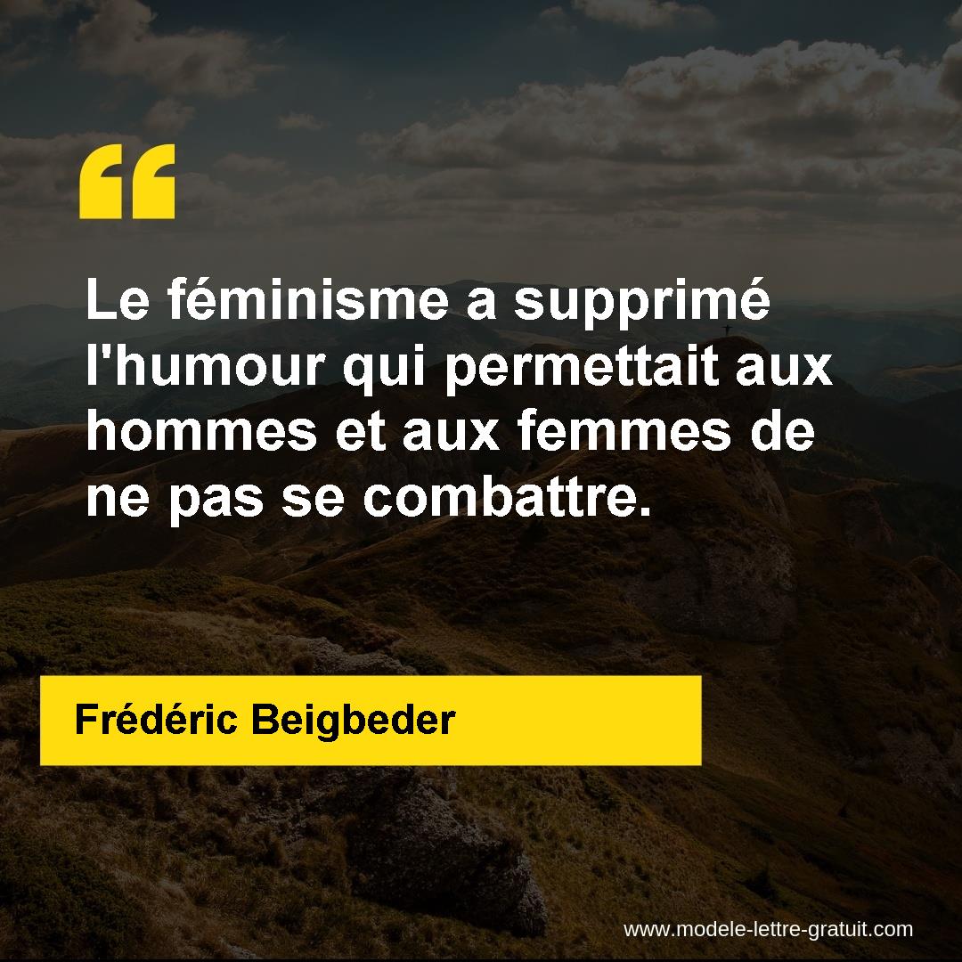 Le Feminisme A Supprime L Humour Qui Permettait Aux Hommes Et Frederic Beigbeder